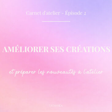 Illustration de l’article Carnet d’atelier épisode 2 sur l’amélioration des créations et la préparation des nouveautés à l’atelier