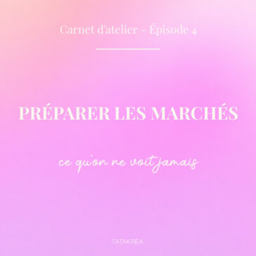 Préparer les marchés : ce qu’on ne voit jamais - Carnet d'atelier épisode 4