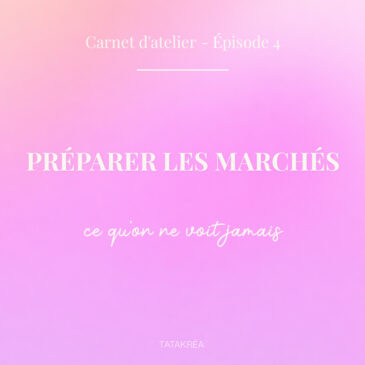Préparer les marchés : ce qu’on ne voit jamais - Carnet d'atelier épisode 4