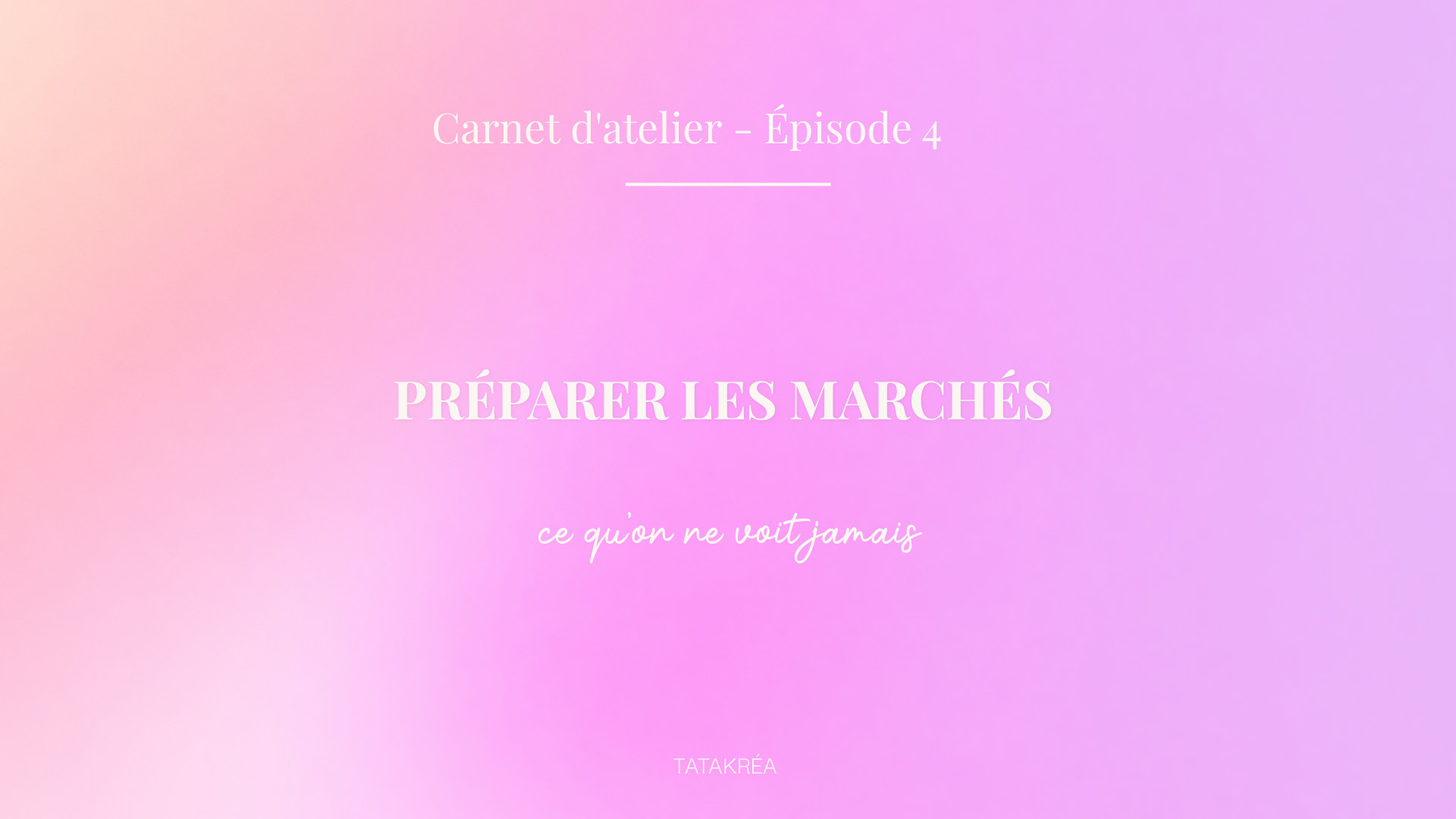 carnet-atelier-episode-4-preparer-les-marches Préparer les marchés : ce qu’on ne voit jamais - Carnet d'atelier épisode 4