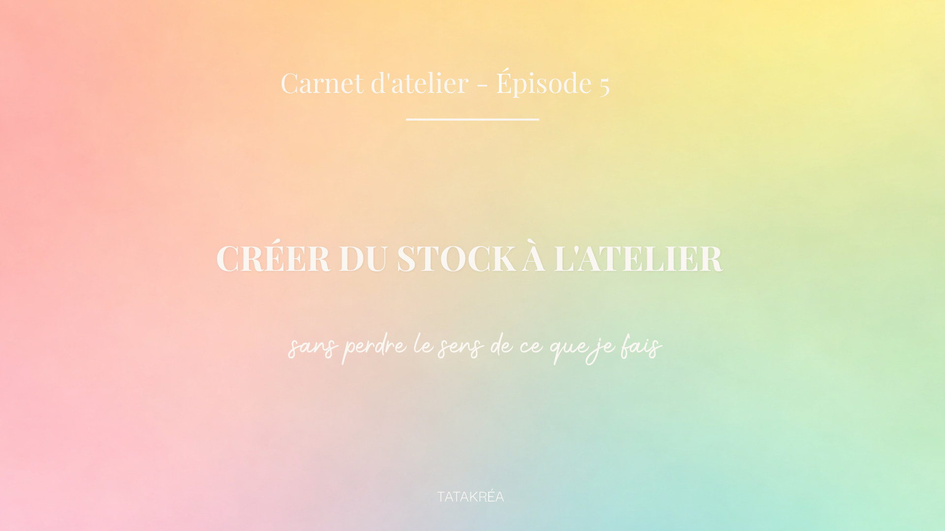 Créer du stock à l'atelier sans perdre le sens de ce que je fais - Carnet d'atelier épisode 5